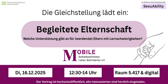 Werbebild vor weißem Hintergrund "Die Gleichstellung lädt ein: Begleitete Elternschaft. Welche Unterstützung gibt es für (werdende) Eltern mit Lernschwierigkeiten?" von Mobile Selbstbestimmtes Leben Behinderter e.V. Vor magentafarbenem Hintergrund stehen alle Infos: Am 16.12.2025 von 12:30 bis 14 Uhr in Raum 5.417 und digital. Der Vortrag ist hochschulöffentlich, alle Interessierten sind eingeladen. 